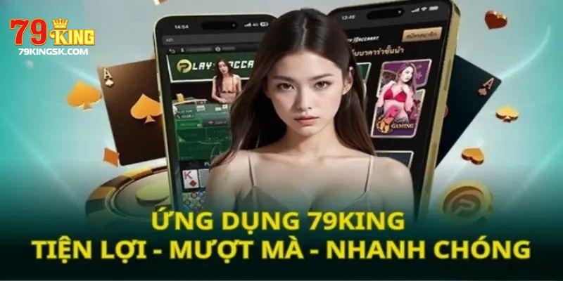 Ưu điểm nổi bật nhất khi tải ứng dụng 79king về điện thoại di động